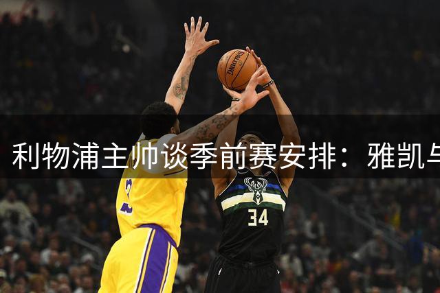 利物浦主帅谈季前赛安排：雅凯与阿劳霍将均分上场时间