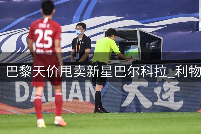 巴黎天价甩卖新星巴尔科拉 利物浦1.4亿英镑求购遇阻