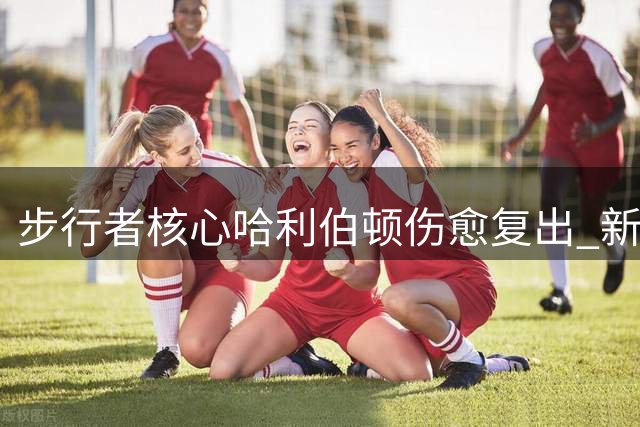 步行者核心哈利伯顿伤愈复出 新赛季揭幕战或将首发登场