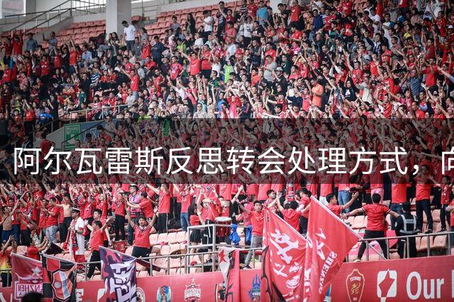 阿尔瓦雷斯反思转会处理方式，向马竞表忠心